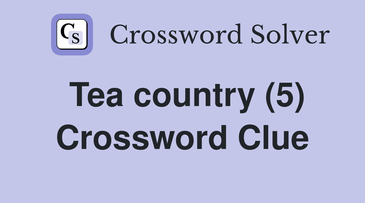 Tea country (5) Crossword Clue Answers Crossword Solver